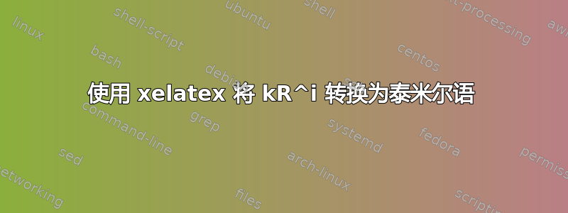 使用 xelatex 将 kR^i 转换为泰米尔语