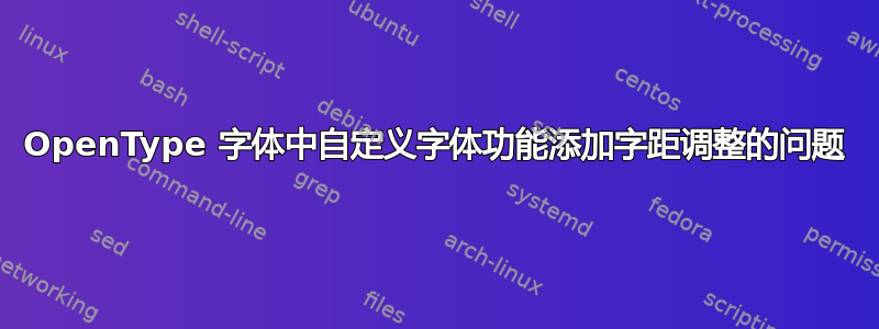 OpenType 字体中自定义字体功能添加字距调整的问题