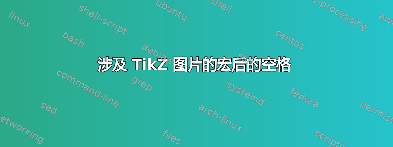 涉及 TikZ 图片的宏后的空格