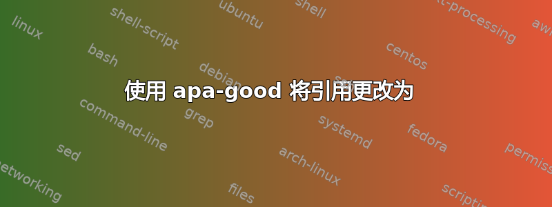 使用 apa-good 将引用更改为 