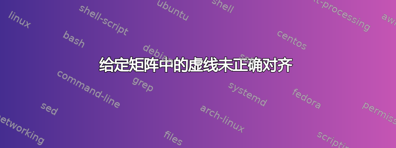 给定矩阵中的虚线未正确对齐