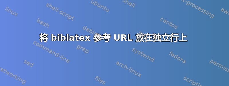 将 biblatex 参考 URL 放在独立行上