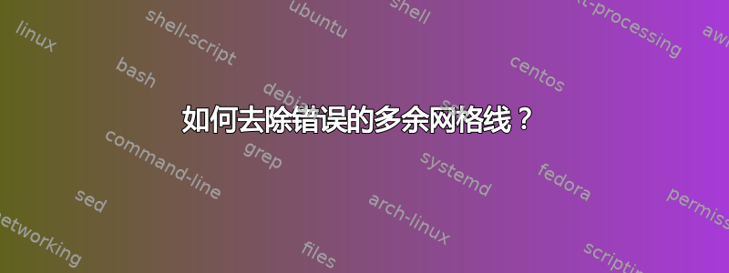 如何去除错误的多余网格线？