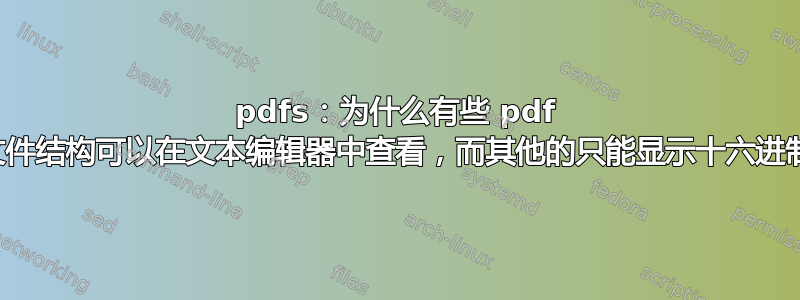 pdfs：为什么有些 pdf 文件结构可以在文本编辑器中查看，而其他的只能显示十六进制