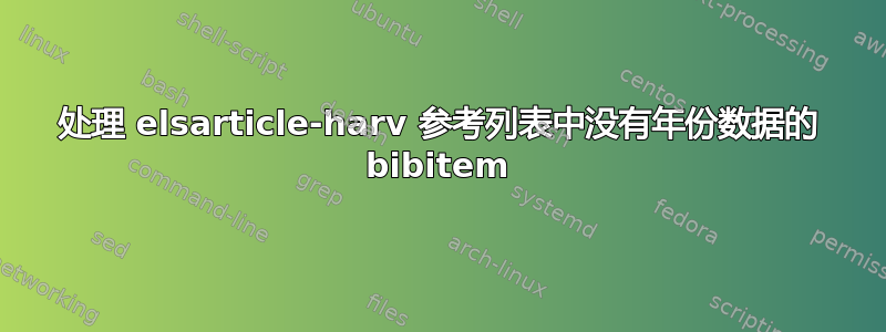 处理 elsarticle-harv 参考列表中没有年份数据的 bibitem