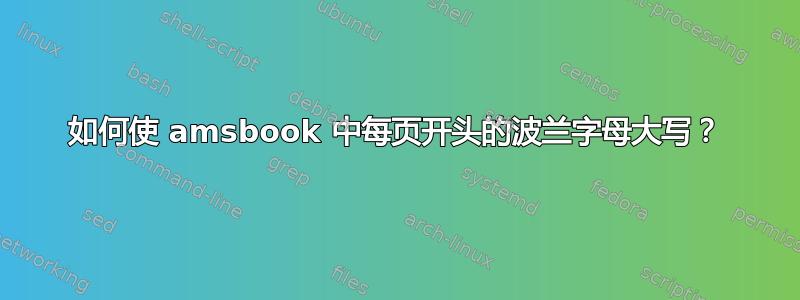 如何使 amsbook 中每页开头的波兰字母大写？