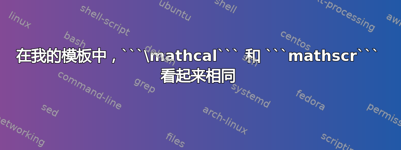 在我的模板中，```\mathcal``` 和 ```mathscr``` 看起来相同