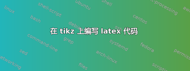 在 tikz 上编写 latex 代码