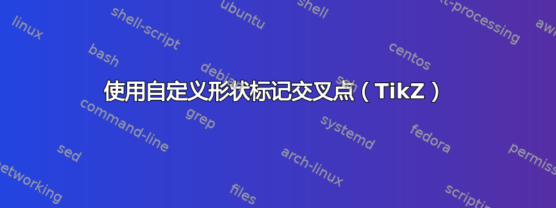 使用自定义形状标记交叉点（TikZ）