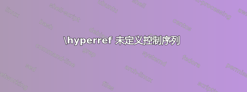 \hyperref 未定义控制序列