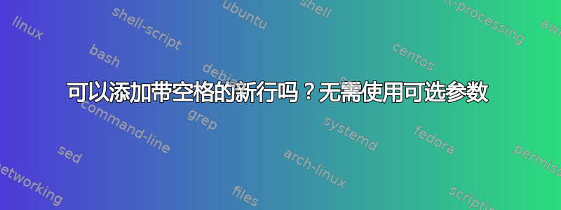 可以添加带空格的新行吗？无需使用可选参数