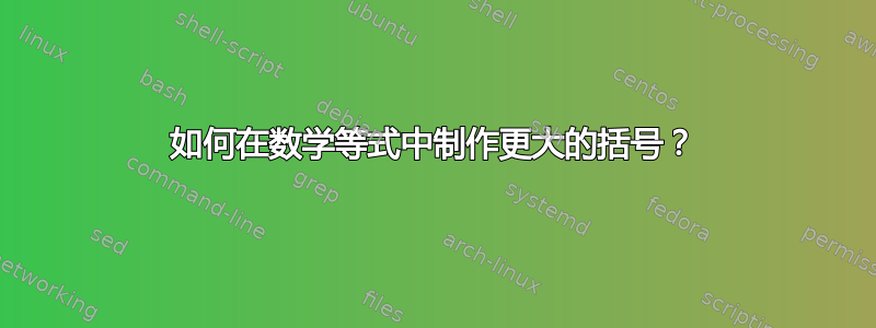 如何在数学等式中制作更大的括号？