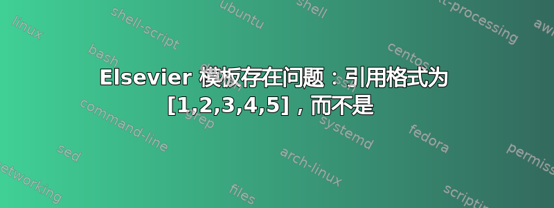 Elsevier 模板存在问题：引用格式为 [1,2,3,4,5]，而不是 