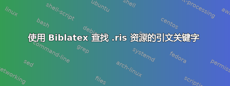 使用 Biblatex 查找 .ris 资源的引文关键字