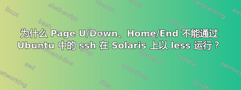 为什么 Page U/Down、Home/End 不能通过 Ubuntu 中的 ssh 在 Solaris 上以 less 运行？