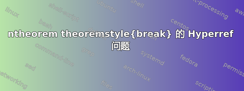 ntheorem theoremstyle{break} 的 Hyperref 问题