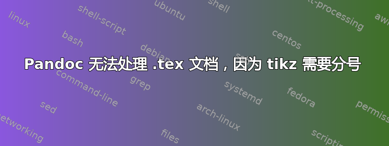 Pandoc 无法处理 .tex 文档，因为 tikz 需要分号