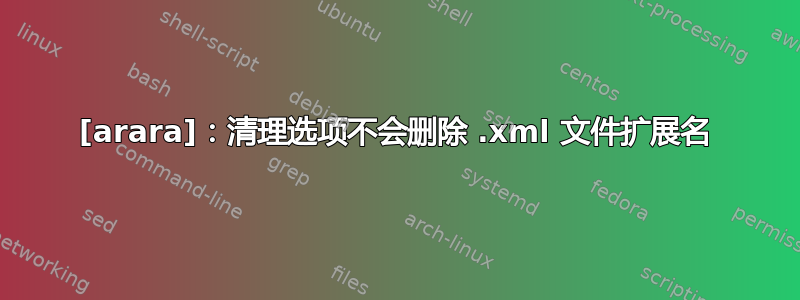 [arara]：清理选项不会删除 .xml 文件扩展名