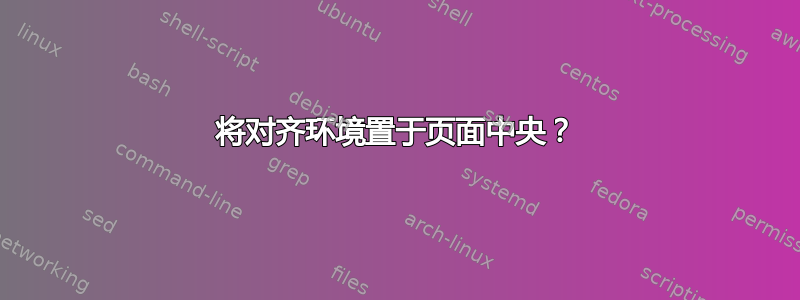 将对齐环境置于页面中央？