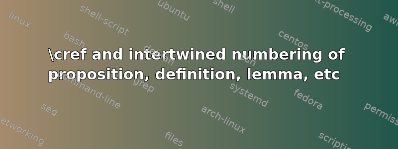 \cref and intertwined numbering of proposition, definition, lemma, etc 