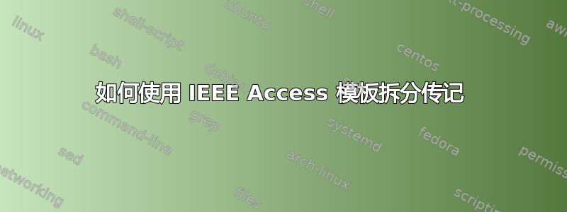 如何使用 IEEE Access 模板拆分传记