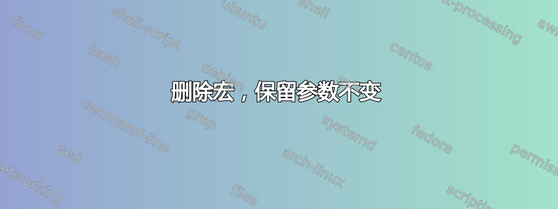 删除宏，保留参数不变