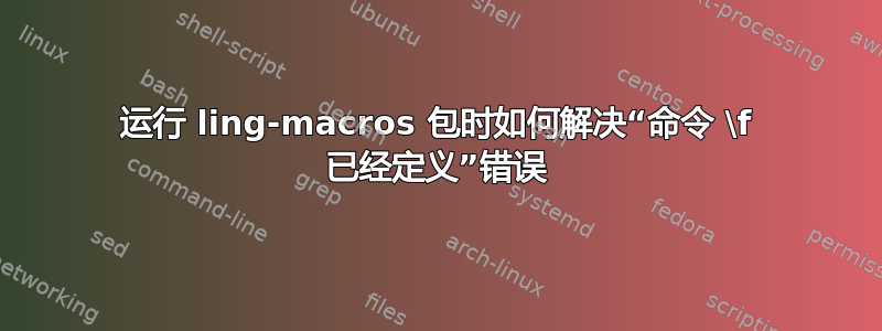 运行 ling-macros 包时如何解决“命令 \f 已经定义”错误