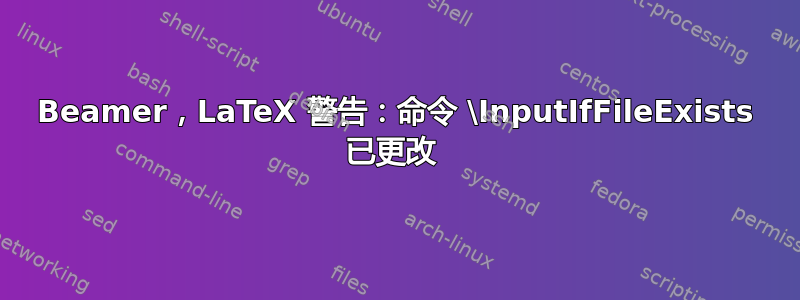 Beamer，LaTeX 警告：命令 \InputIfFileExists 已更改 