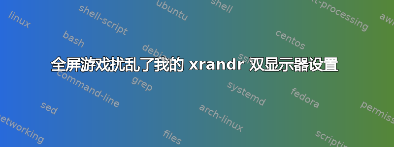 全屏游戏扰乱了我的 xrandr 双显示器设置