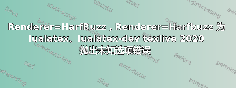 Renderer=HarfBuzz，Renderer=Harfbuzz 为 lualatex、lualatex-dev texlive 2020 抛出未知选项错误 