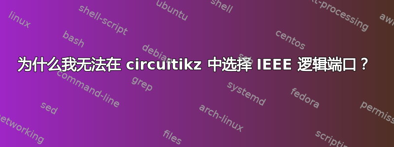 为什么我无法在 circuitikz 中选择 IEEE 逻辑端口？