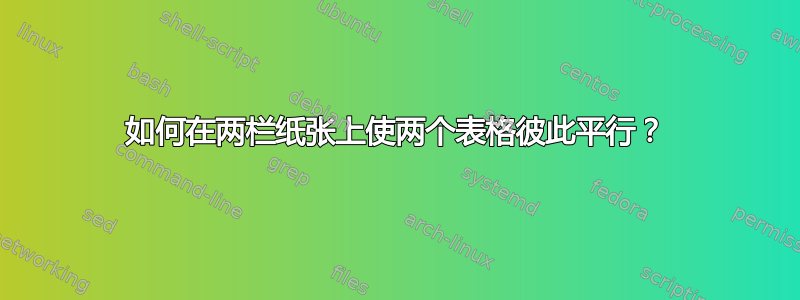 如何在两栏纸张上使两个表格彼此平行？