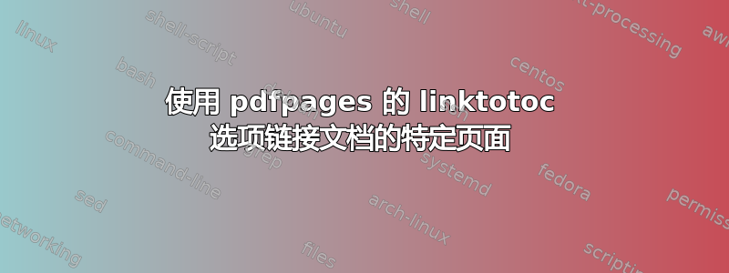 使用 pdfpages 的 linktotoc 选项链接文档的特定页面