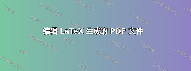 编辑 LaTeX 生成的 PDF 文件 