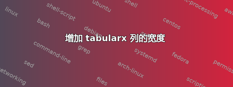 增加 tabularx 列的宽度