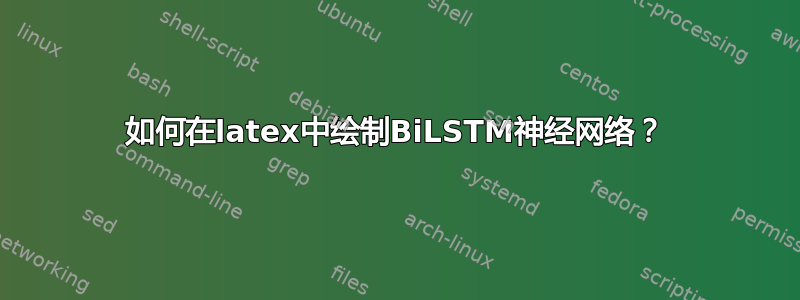 如何在latex中绘制BiLSTM神经网络？