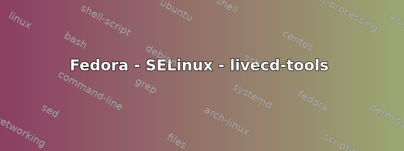 Fedora - SELinux - livecd-tools