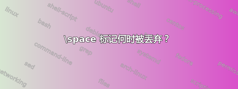 \space 标记何时被丢弃？