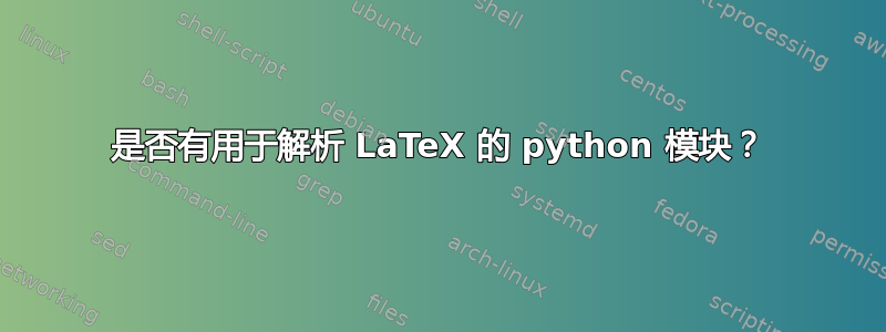 是否有用于解析 LaTeX 的 python 模块？