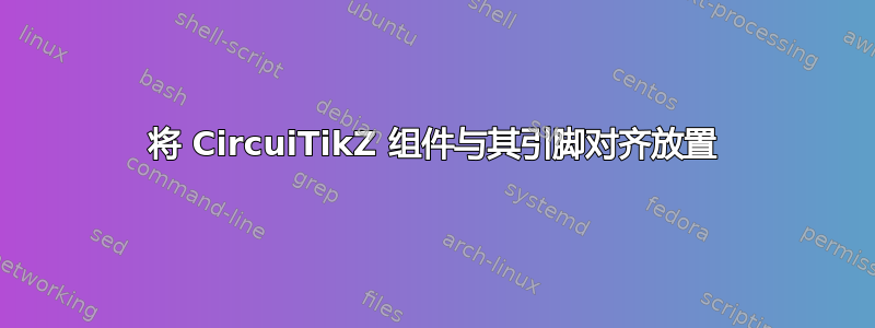 将 CircuiTikZ 组件与其引脚对齐放置