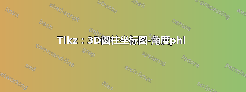 Tikz：3D圆柱坐标图-角度phi