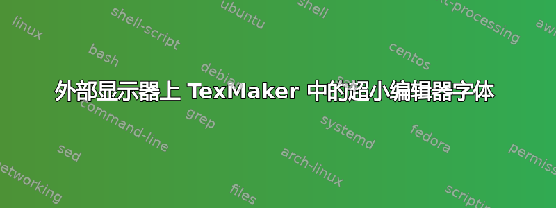 外部显示器上 TexMaker 中的超小编辑器字体