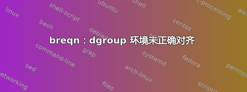 breqn：dgroup 环境未正确对齐