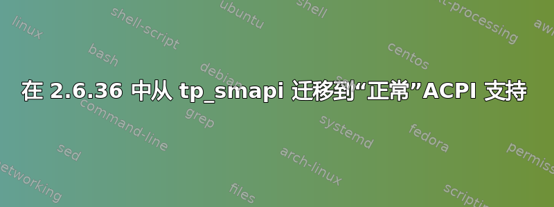 在 2.6.36 中从 tp_smapi 迁移到“正常”ACPI 支持