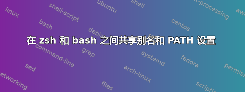 在 zsh 和 bash 之间共享别名和 PATH 设置