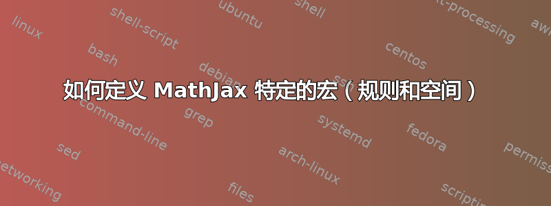 如何定义 MathJax 特定的宏（规则和空间）