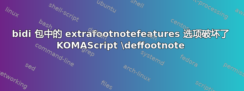 bidi 包中的 extrafootnotefeatures 选项破坏了 KOMAScript \deffootnote
