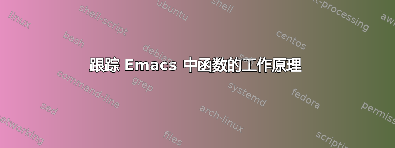 跟踪 Emacs 中函数的工作原理