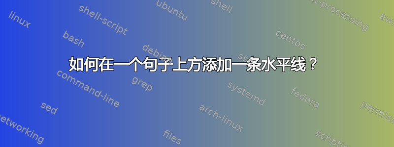 如何在一个句子上方添加一条水平线？