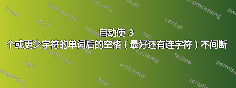 自动使 3 个或更少字符的单词后的空格（最好还有连字符）不间断